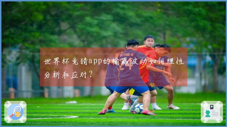 世界杯竞猜app的输赢波动如何理性分析和应对？