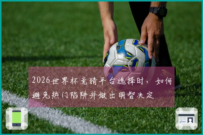 2026世界杯竞猜平台选择时，如何避免热门陷阱并做出明智决定