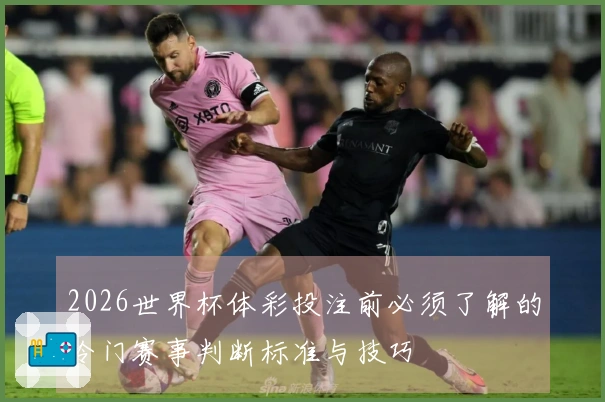 2026世界杯体彩投注前必须了解的冷门赛事判断标准与技巧